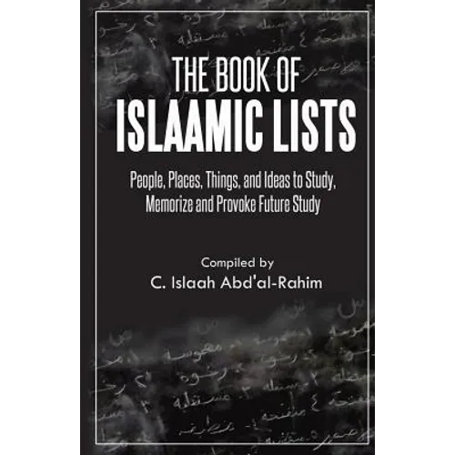 The Book of Islaamic Lists: People, Places, Things, and Ideas to Study, Memorize and Provoke Future Study