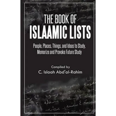 The Book of Islaamic Lists: People, Places, Things, and Ideas to Study, Memorize and Provoke Future Study