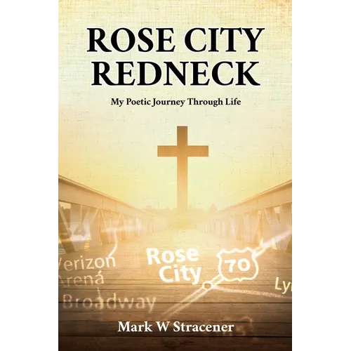 Rose City Redneck: My Poetic Journey Through Life