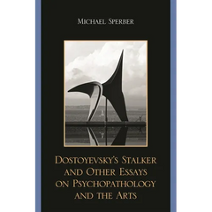 Dostoyevsky's Stalker and Other Essays on Psychopathology and the Arts