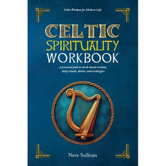 Celtic Spirituality Workbook: a practical path to earth-based wisdom, daily rituals, deities, and archetypes: a practical path to earth-based wisdom