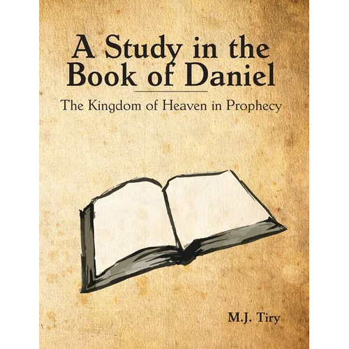 A Study in the Book of Daniel: The Kingdom of Heaven in Prophecy