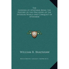 The Goddess of Atvatabar Being the History of the Discovery of the Interior World and Conquest of Atvatabar