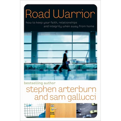 Road Warrior: How to Keep Your Faith, Relationships, and Integrity When Away from Home
