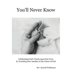You'll Never Know: Celebrating God's Touch Upon Our Lives by Touching One Another in the Name of God