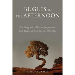Bugles in the Afternoon: Dealing with Discouragement and Disillusionment in Ministry
