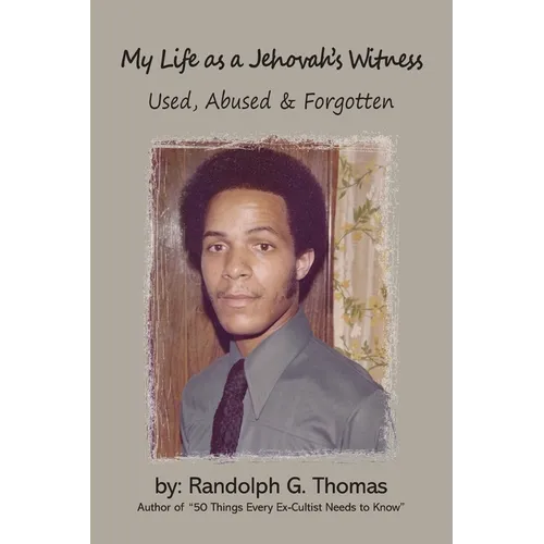 My Life as a Jehovah's Witness: Used Abused & Forgotten
