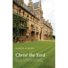 Christ the Yard: A Guide to Christian Living and Ministry on the College Campus
