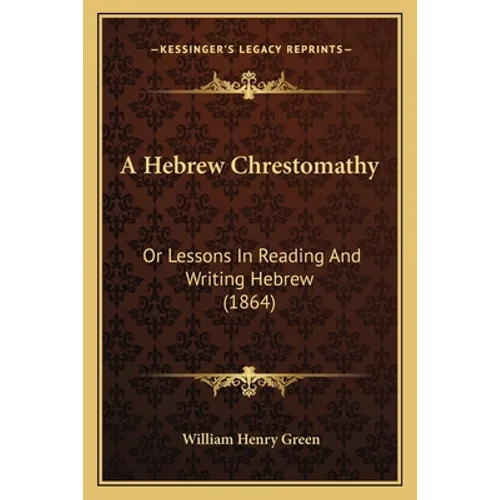 A Hebrew Chrestomathy: Or Lessons In Reading And Writing Hebrew (1864)