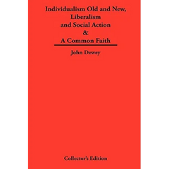 Individualism Old and New & Liberalism and Social Action & A Common Faith