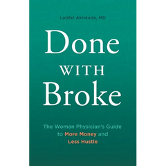 Done With Broke: The Woman Physician's Guide to More Money and Less Hustle