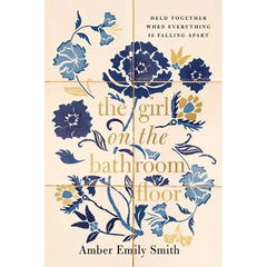 The Girl on the Bathroom Floor: Held Together When Everything Is Falling Apart