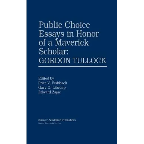 Public Choice Essays in Honor of a Maverick Scholar: Gordon Tullock