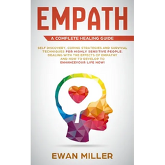 Empath - A Complete Healing Guide: Self discovery, coping strategies and survival techniques for highly sensitive people. Dealing with the effects of