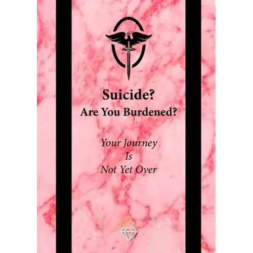 Suicide? Are You Burdened?: Your Journey is Not Yet Over