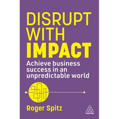 Disrupt with Impact: Achieve Business Success in an Unpredictable World