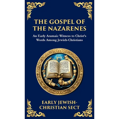 The Gospel of the Nazarenes: A Lost Testament of Jewish-Christian Wisdom (Deluxe Hardbound Edition)