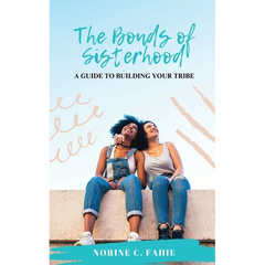 The Bonds of Sisterhood: A Guide to Building Your Tribe