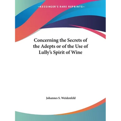 Concerning the Secrets of the Adepts or of the Use of Lully's Spirit of Wine