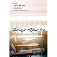 Theological Education: Foundations, Practices, and Future Directions