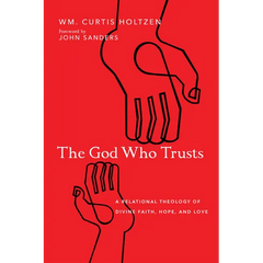 The God Who Trusts: A Relational Theology of Divine Faith, Hope, and Love