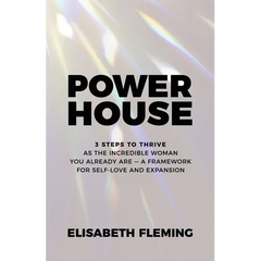 Powerhouse: 3 Steps To Thrive As The Incredible Woman You Already Are - A Framework For Self-Love And Expansion