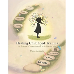 Healing Childhood Trauma: An 8-Week Grief Group Workbook for Healing