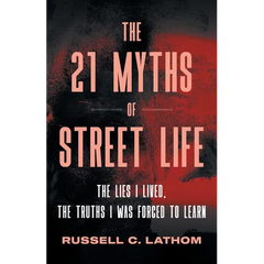 The 21 Myths of Street Life: The Lies I Lived, the Truths I Was Forced to Learn