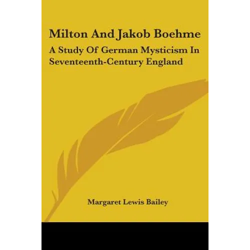 Milton And Jakob Boehme: A Study Of German Mysticism In Seventeenth-Century England