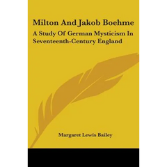 Milton And Jakob Boehme: A Study Of German Mysticism In Seventeenth-Century England
