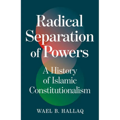 Radical Separation of Powers: A History of Islamic Constitutionalism