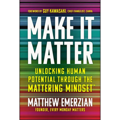 Make It Matter: Unlocking Human Potential Through the Mattering Mindset