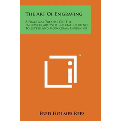 The Art of Engraving: A Practical Treatise on the Engravers Art, with Special Reference to Letter and Monogram Engraving