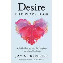Desire: The Workbook: A Guided Journey Into the Longings That Shape Our Lives