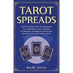 Tarot Spreads: A Self-Care Guide with Tarot Spreads for Love, Spirituality, Career, and More for Beginners, Including Everything from the Celtic Cross