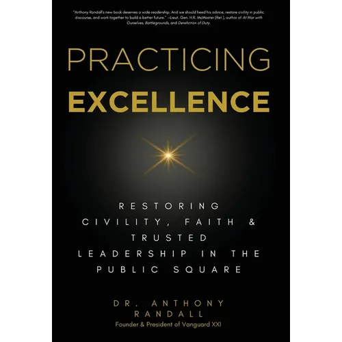 Practicing Excellence: Restoring Civility, Faith & Trusted Leadership in the Public Square