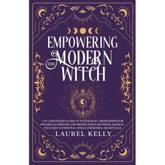 Empowering the Modern Witch: 3-in-1 Beginner's Guide to Witchcraft, Meditations for Psychics & Empaths, and Protection & Reversal Magick - Includes 33