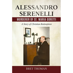 Alessandro Serenelli, Murderer of St. Maria Goretti: A Story of Christian Redemption