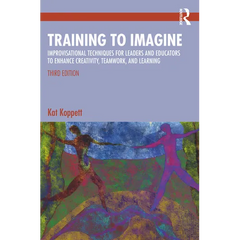Training to Imagine: Improvisational Techniques for Leaders and Educators to Enhance Creativity, Teamwork, and Learning