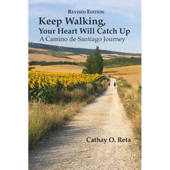 Keep Walking, Your Heart Will Catch Up: A Camino de Santiago Journey