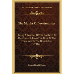 The Monks Of Westminster: Being A Register Of The Brethren Of The Convent, From The Time Of The Confessor To The Dissolution (1916)
