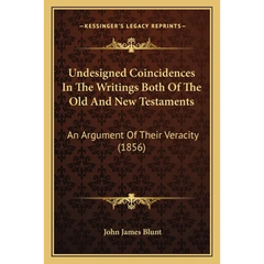 Undesigned Coincidences In The Writings Both Of The Old And New Testaments: An Argument Of Their Veracity (1856)