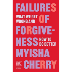 Failures of Forgiveness: What We Get Wrong and How to Do Better