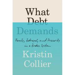 What Debt Demands: Family, Betrayal, and Precarity in a Broken System