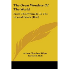The Great Wonders Of The World: From The Pyramids To The Crystal Palace (1856)