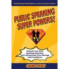 Public Speaking Super Powers: Unleash Your Inner Speaking Superhero and Communicate Your Message with Confidence