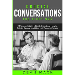 Crucial Conversations: The Right Way - Bundle - The Only 2 Books You Need to Master Difficult Conversations, Crucial Confrontations and Conversation T
