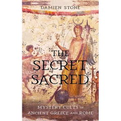 The Secret Sacred: Mystery Cults in Ancient Greece and Rome