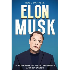 Elon Musk: A Biography of an Entrepreneur and Innovator