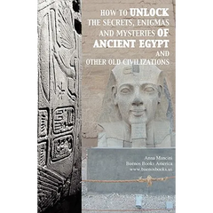 How to unlock the secrets, enigmas, and mysteries of Ancient Egypt and other old civilizations